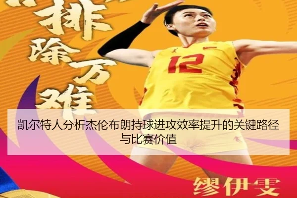 凯尔特人分析杰伦布朗持球进攻效率提升的关键路径与比赛价值